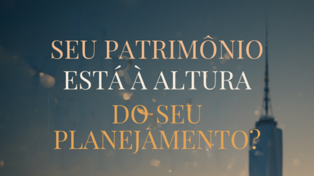 Seu patrimônio imobiliário está à altura do seu planejamento?
